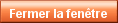 Fermer la fenêtre
